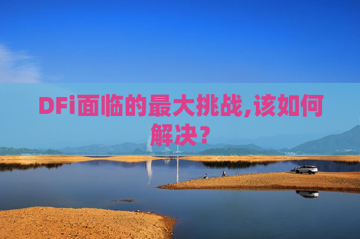 DFi面临的最大挑战,该如何解决?