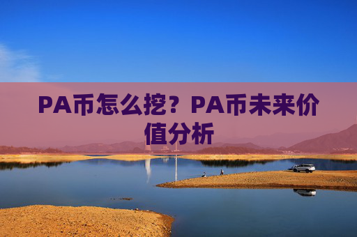 PA币怎么挖?PA币未来价值分析