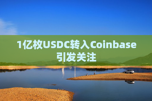 1亿枚USDC转入Coinbase引发关注