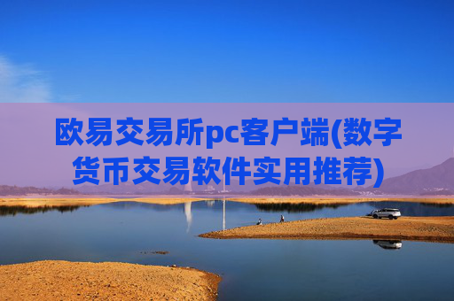 欧易交易所pc客户端(数字货币交易软件实用推荐)