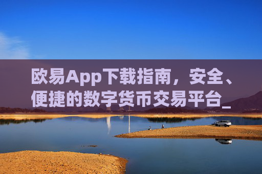 欧易App下载指南,安全、便捷的数字货币交易平台_欧亿交易所app下载