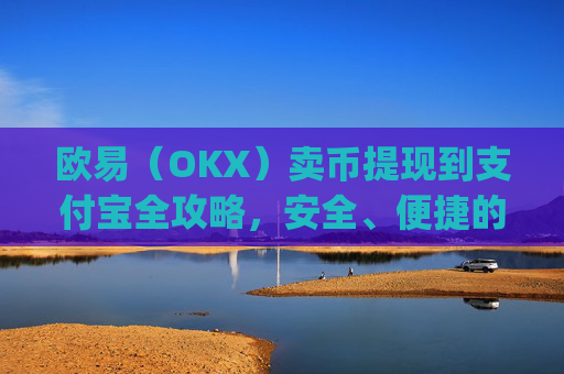 欧易(OKX)卖币提现到支付宝全攻略,安全、便捷的操作指南_