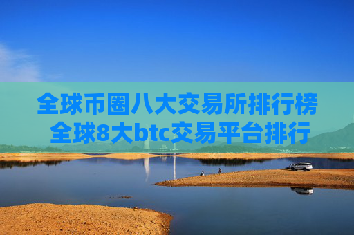 全球币圈八大交易所排行榜 全球8大btc交易平台排行