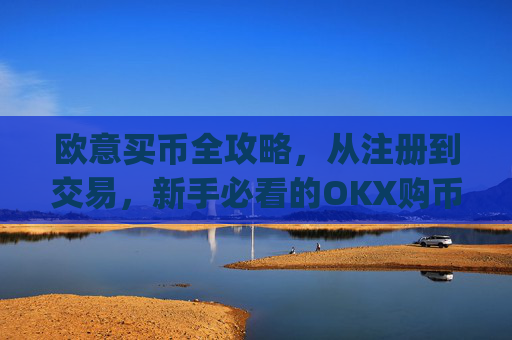 欧意买币全攻略,从注册到交易,新手必看的OKX购币指南_