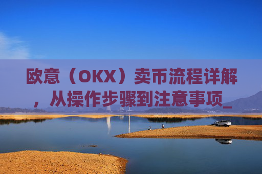 欧意(OKX)卖币流程详解,从操作步骤到注意事项_
