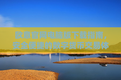 欧意官网电脑版下载指南,安全便捷的数字货币交易体验_