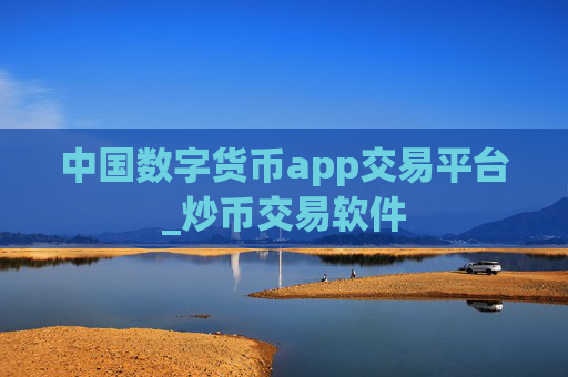 中国数字货币app交易平台_炒币交易软件