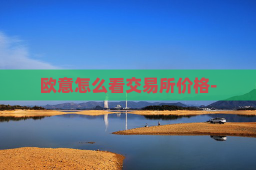 欧意怎么看交易所价格-