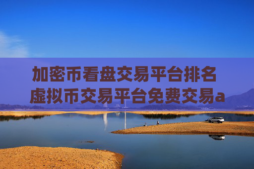 加密币看盘交易平台排名 虚拟币交易平台免费交易app