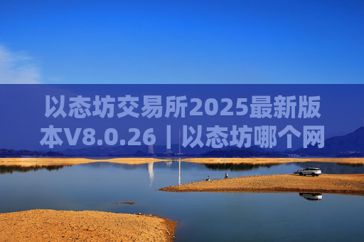 以态坊交易所2025最新版本V8.0.26|以态坊哪个网站下载