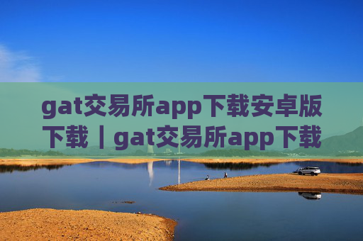 gat交易所app下载安卓版下载|gat交易所app下载3.0.4apk