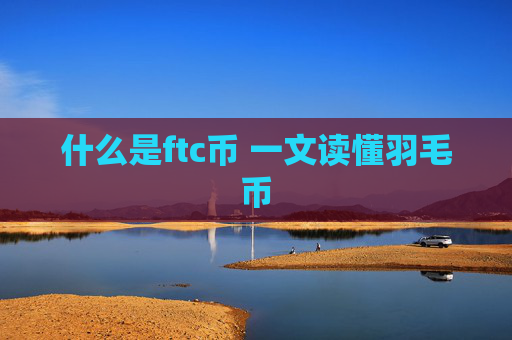 什么是ftc币 一文读懂羽毛币