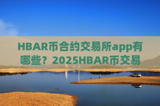 HBAR币合约交易所app有哪些?2025HBAR币交易所app排行