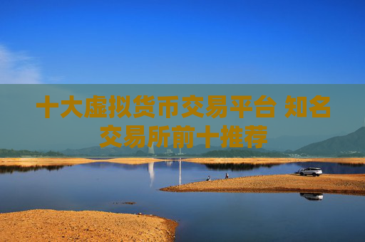 十大虚拟货币交易平台 知名交易所前十推荐