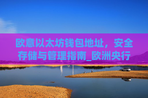 欧意以太坊钱包地址,安全存储与管理指南_欧洲央行以太坊