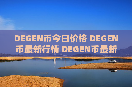 DEGEN币今日价格 DEGEN币最新行情 DEGEN币最新走势