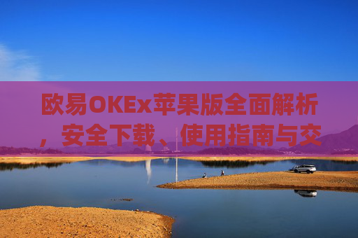 欧易OKEx苹果版全面解析,安全下载、使用指南与交易技巧_