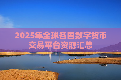 2025年全球各国数字货币交易平台资源汇总
