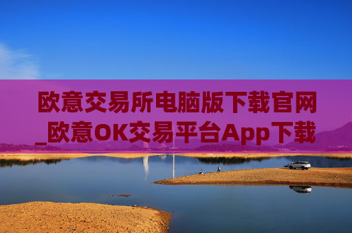 欧意交易所电脑版下载官网_欧意OK交易平台App下载教程