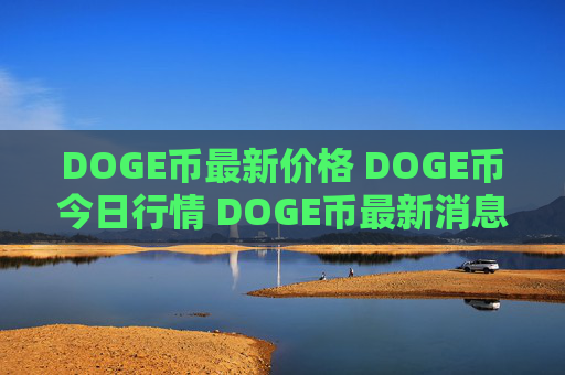 DOGE币最新价格 DOGE币今日行情 DOGE币最新消息