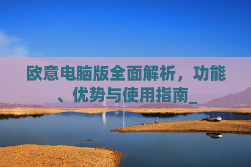 欧意电脑版全面解析,功能、优势与使用指南_