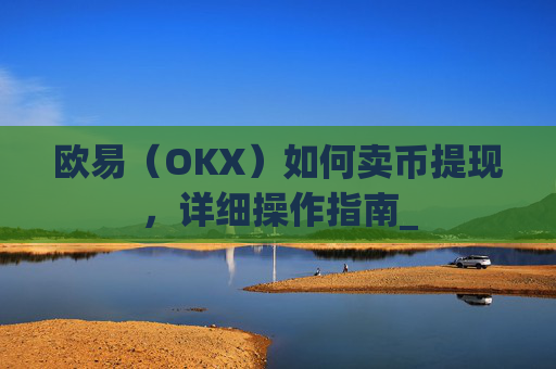 欧易(OKX)如何卖币提现,详细操作指南_