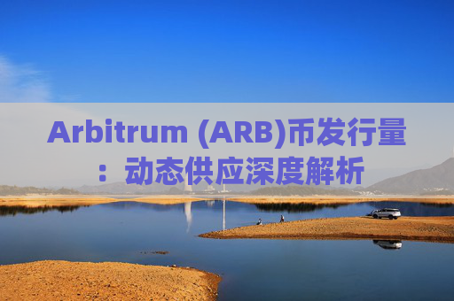 Arbitrum (ARB)币发行量：动态供应深度解析