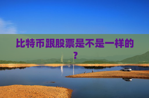 比特币跟股票是不是一样的?