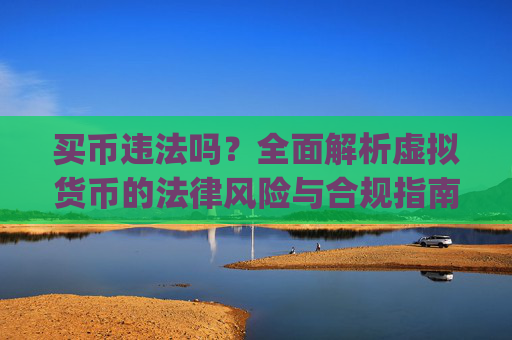 买币违法吗?全面解析虚拟货币的法律风险与合规指南_买币犯法么