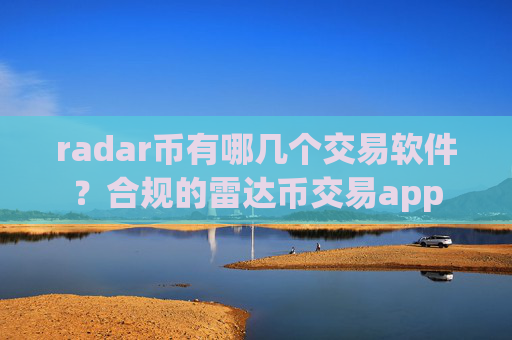 radar币有哪几个交易软件?合规的雷达币交易app