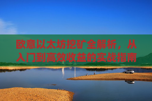 欧意以太坊挖矿全解析,从入门到高效收益的实战指南_以太坊defi挖矿