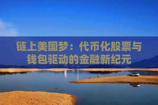链上美国梦:代币化股票与钱包驱动的金融新纪元