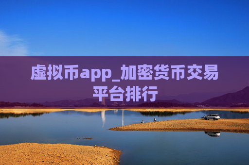 虚拟币app_加密货币交易平台排行