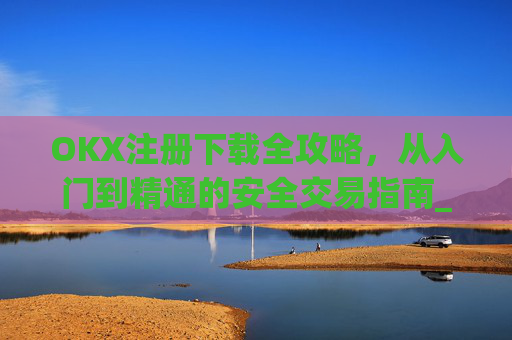 OKX注册下载全攻略,从入门到精通的安全交易指南_okex注册教程