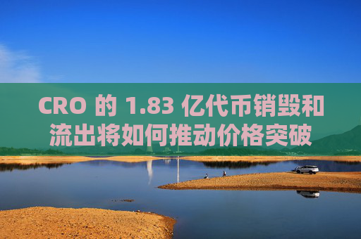 CRO 的 1.83 亿代币销毁和流出将如何推动价格突破
