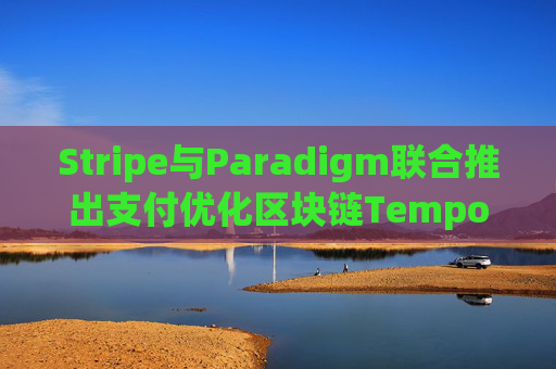 Stripe与Paradigm联合推出支付优化区块链Tempo,获OpenAI和Visa支持