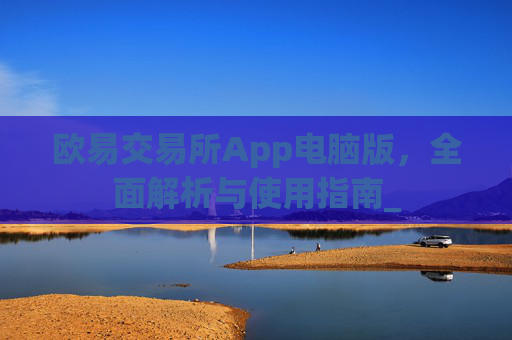 欧易交易所App电脑版，全面解析与使用指南_