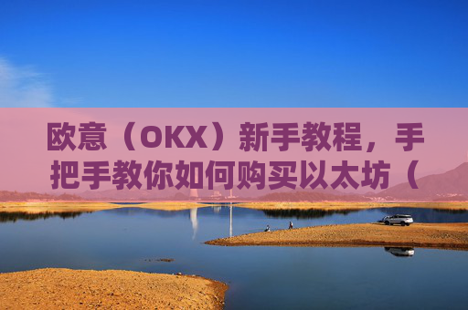 欧意(OKX)新手教程,手把手教你如何购买以太坊(ETH)