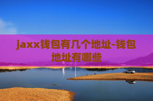 jaxx钱包有几个地址-钱包地址有哪些