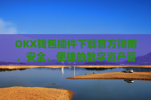 OKX钱包插件下载官方指南,安全、便捷的数字资产管理新选择_okex钱包官方网站