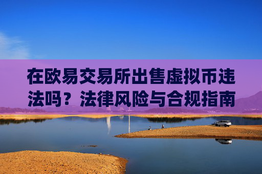 在欧易交易所出售虚拟币违法吗?法律风险与合规指南_