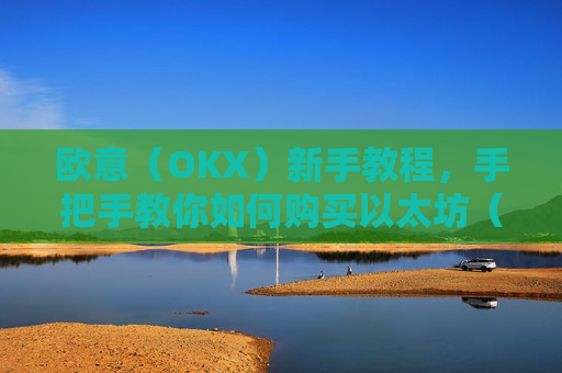 欧意(OKX)新手教程,手把手教你如何购买以太坊(ETH)欧洲银行以太坊