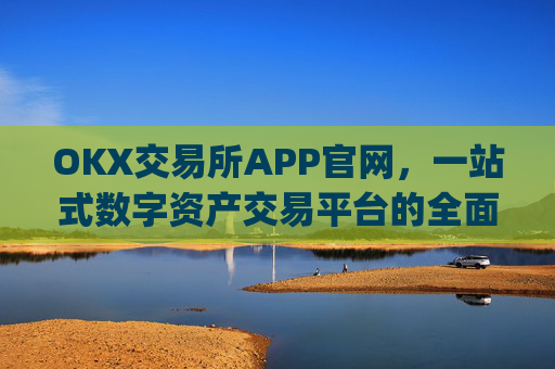 OKX交易所APP官网，一站式数字资产交易平台的全面解析_okx交易所app官网卡