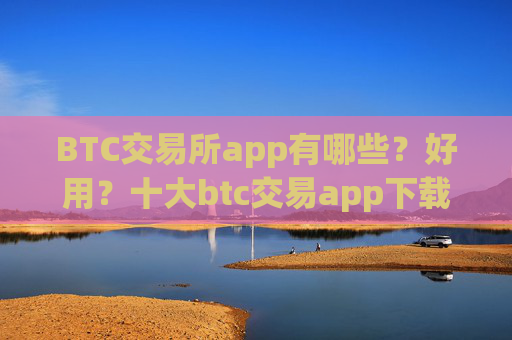BTC交易所app有哪些?好用?十大btc交易app下载合集