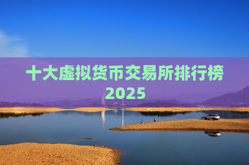 十大虚拟货币交易所排行榜2025