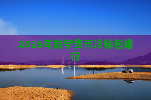 2025年数字货币冷钱包排行