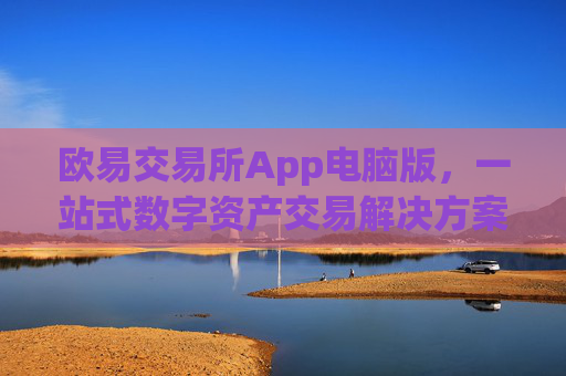 欧易交易所App电脑版,一站式数字资产交易解决方案_