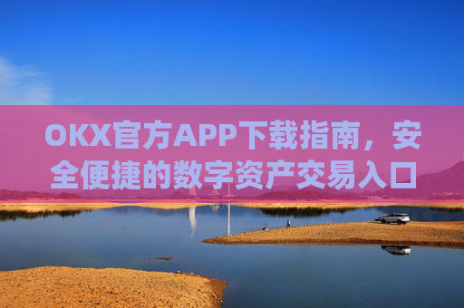 OKX官方APP下载指南,安全便捷的数字资产交易入口_oklok app下载