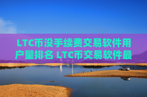 LTC币没手续费交易软件用户量排名 LTC币交易软件最好iOS排行榜