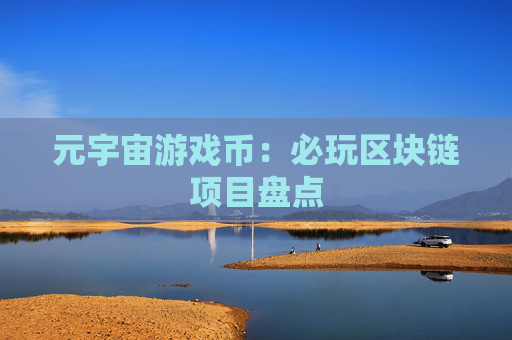 元宇宙游戏币:必玩区块链项目盘点